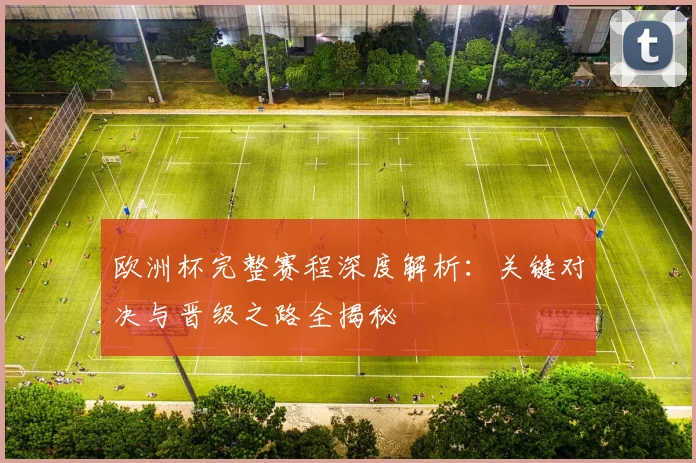欧洲杯完整赛程深度解析：关键对决与晋级之路全揭秘