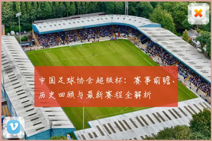 中国足球协会超级杯：赛事前瞻、历史回顾与最新赛程全解析