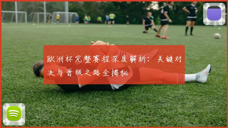欧洲杯完整赛程深度解析：关键对决与晋级之路全揭秘